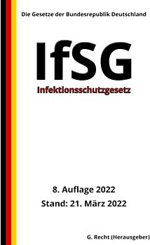 Infektionsschutzgesetz - IfSG, 8. Auflage 2022: Die Gesetze der Bundesrepublik Deutschland