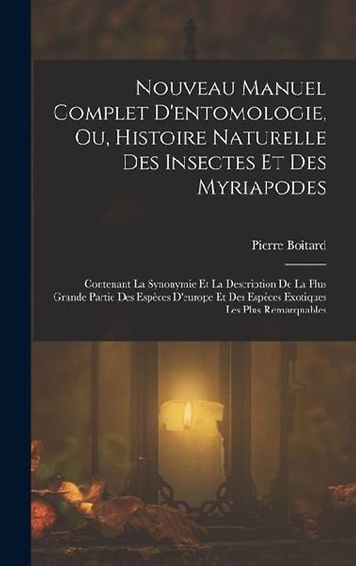 Nouveau Manuel Complet D'entomologie, Ou, Histoire Naturelle Des Insectes Et Des Myriapodes: Contenant La Synonymie Et La Description De La Plus Grand