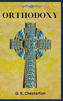 Orthodoxy: 1908 Christian Apologetics (Annotated)