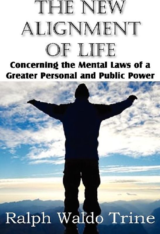 The New Alignment of Life, Concerning the Mental Laws of a Greater Personal and Public Power