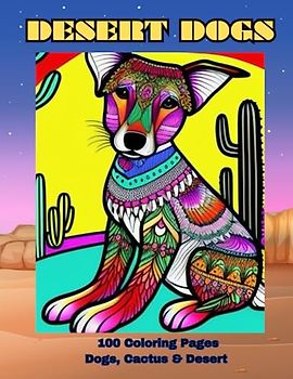 DESERT DOGS: 100 Coloring Pages For Dogs, Cactus & Desert