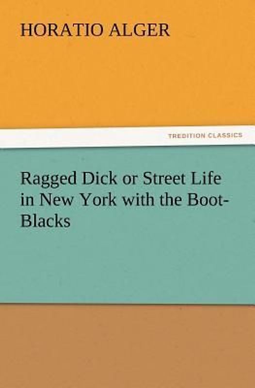 Ragged Dick or Street Life in New York with the Boot-Blacks