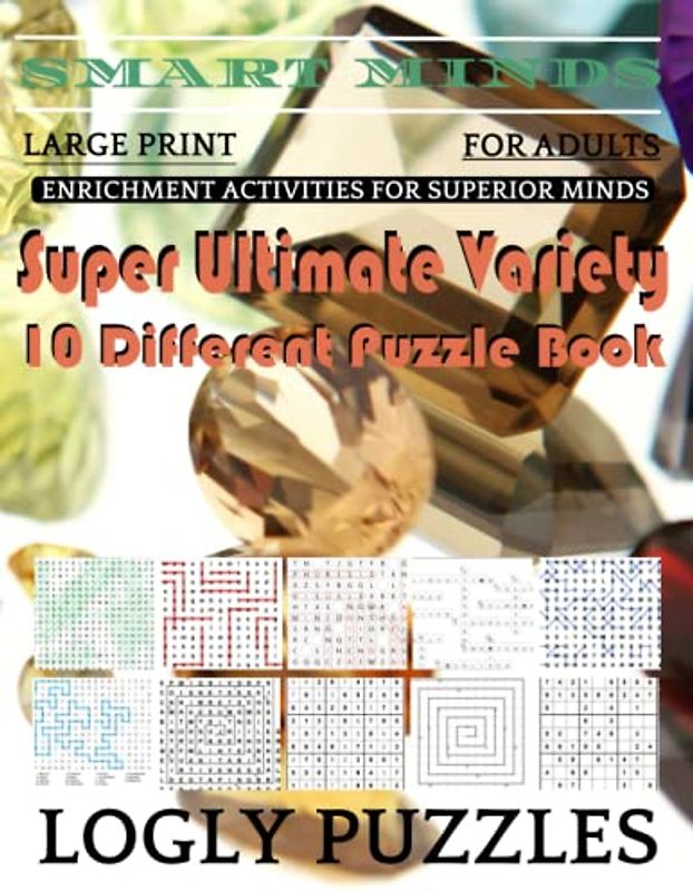Smart Minds -Variety 10 Different Puzzle Book For Adults: Ultimate Variety Puzzles Large-Print Word Search, Word Maze .Word Spiral ,Word Angles, ... Crossword And Sudoku Easy , Medium And Hard