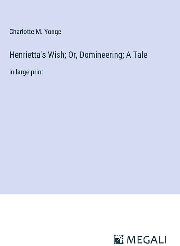 Henrietta's Wish; Or, Domineering; A Tale