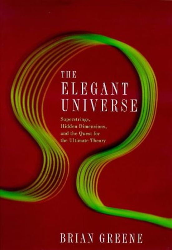 The Elegant Universe: Superstrings, Hidden Dimensions and the Quest for the Ultimate Theory