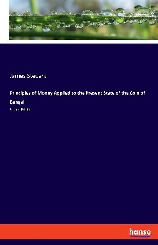 Principles of Money Applied to the Present State of the Coin of Bengal