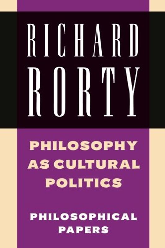 Richard Rorty: Philosophical Papers Set: Philosophy as Cultural Politics: Philosophical Papers: Volume 4 (Philosophical Papers (Cambridge)) - Richard Rorty