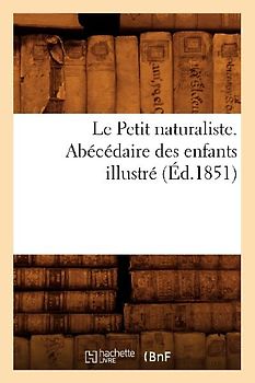 Le Petit Naturaliste. Abécédaire Des Enfants Illustré (Éd.1851)