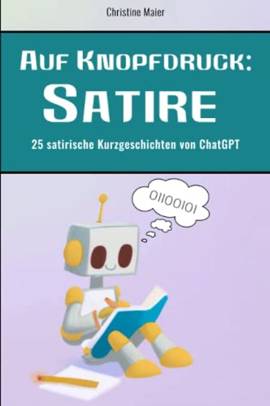Auf Knopfdruck: Satire: 25 satirische Kurzgeschichten von ChatGPT