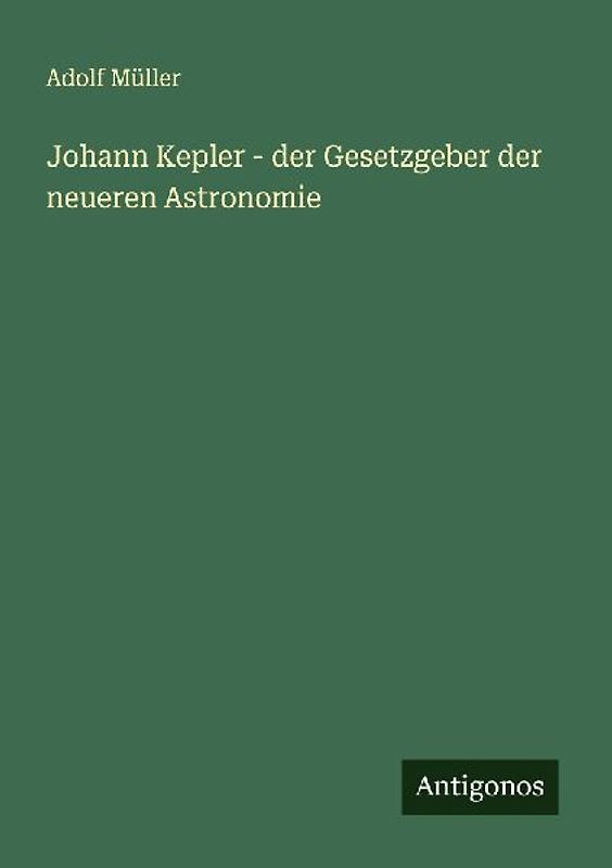 Johann Kepler - der Gesetzgeber der neueren Astronomie