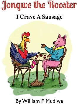Jongwe the Rooster: I crave a sausage