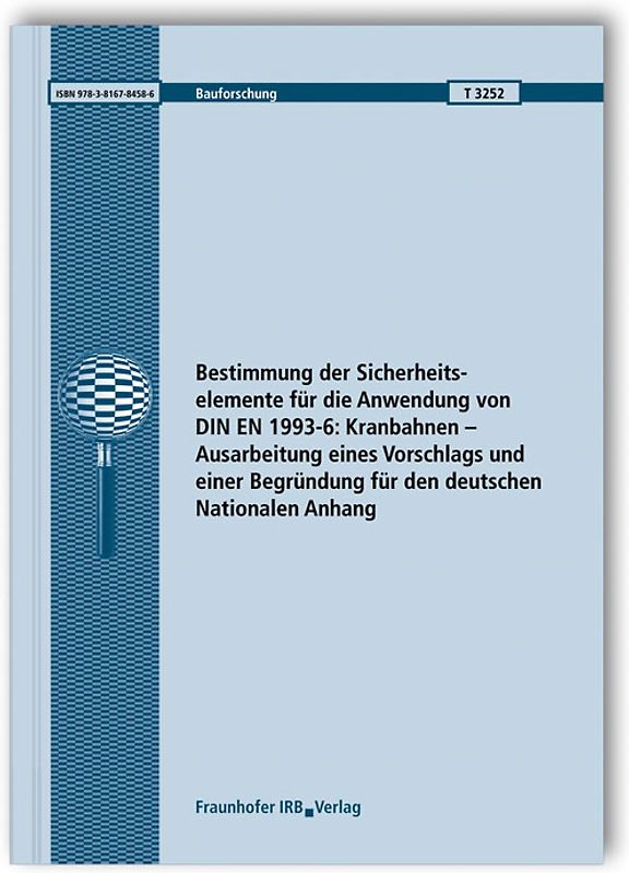 Bestimmung der Sicherheitselemente für die Anwendung von DIN EN 1993-6: Kranbahnen - Ausarbeitung eines Vorschlags und einer Begründung für den deutschen Nationalen Anhang. Abschlussbericht