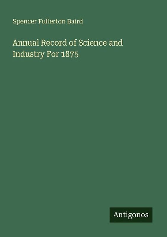 Annual Record of Science and Industry For 1875