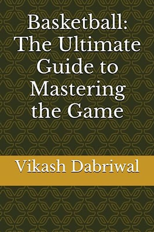 Basketball: The Ultimate Guide to Mastering the Game
