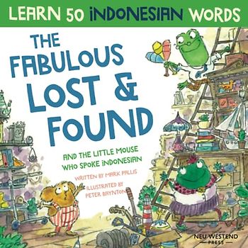 The Fabulous Lost & Found and the little mouse who spoke Indonesian: laugh as you learn 50 Indonesian language words with this fun, heartwarming ... childrens book) (Learn Indonesian for kids)