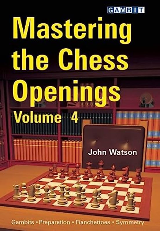 Mastering the Chess Openings, Volume 4 - John Watson