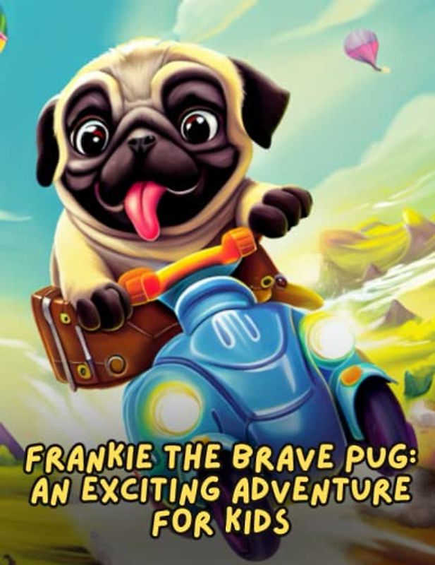 Frankie the Brave Pug - An Exciting Adventure for Kids: Short Story for kids about Pug, Perseverance & Self-Confidence I A Motivational Book For kids I Gift for kids