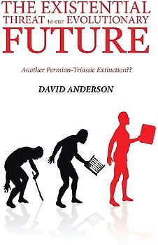 THE EXISTENTIAL THREAT TO OUR EVOLUTIONARY FUTURE