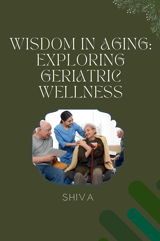 Wisdom in Aging: Exploring Geriatric Wellness