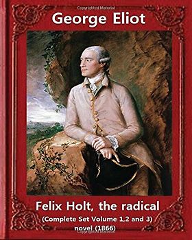 Felix Holt, the radical (1866) NOVEL (Complete Set Volume 1,2 and 3): by George Eliot, Mary Ann Evans (22 November 1819 – 22 December 1880; ... of the leading writers of the Victorian era.