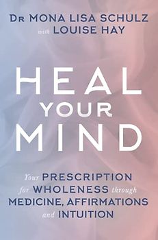 Heal Your Mind: Your Prescription for Wholeness through Medicine, Affirmations and Intuition