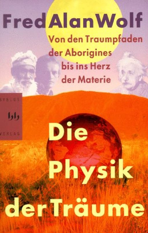 Die Physik der Träume. Von den Traumpfaden der Aboriginals bis ins Herz der Materie