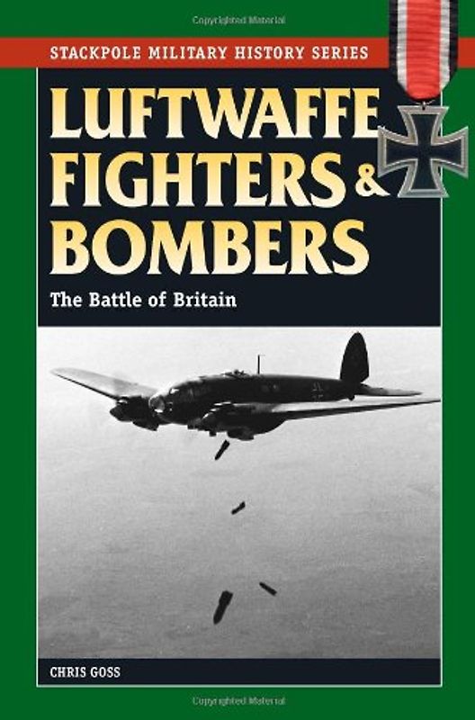 Luftwaffe Fighters and Bombers: The Battle of Britain (Stackpole Military History) - Goss, Chris