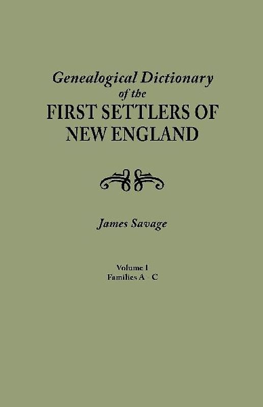 Genealogical Dictionary of the First Settlers of New England, Showing Three Generations of Those Who Came Before May, 1692. in Four Volumes. Volume I