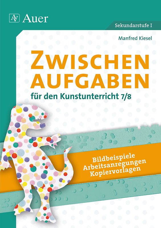 Zwischenaufgaben für den Kunstunterricht 7-8. Bildbeispiele - Arbeitsanregungen - Kopiervorlagen (7. und 8. Klasse)
