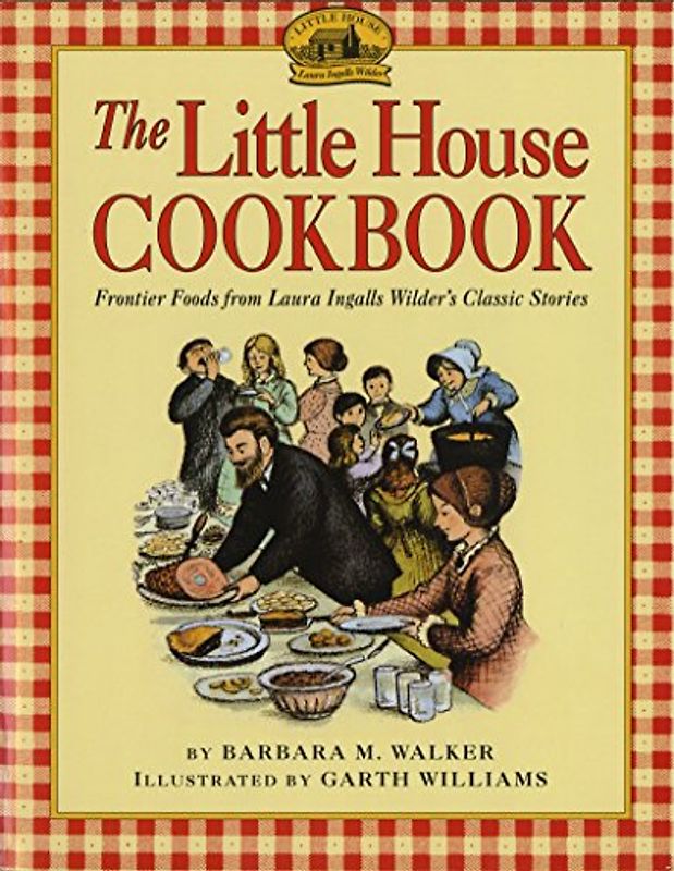 The Little House Cookbook: Frontier Foods from Laura Ingalls Wilder's Classic Stories - Barbara M. Walker