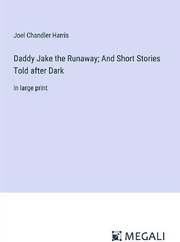 Daddy Jake the Runaway; And Short Stories Told after Dark