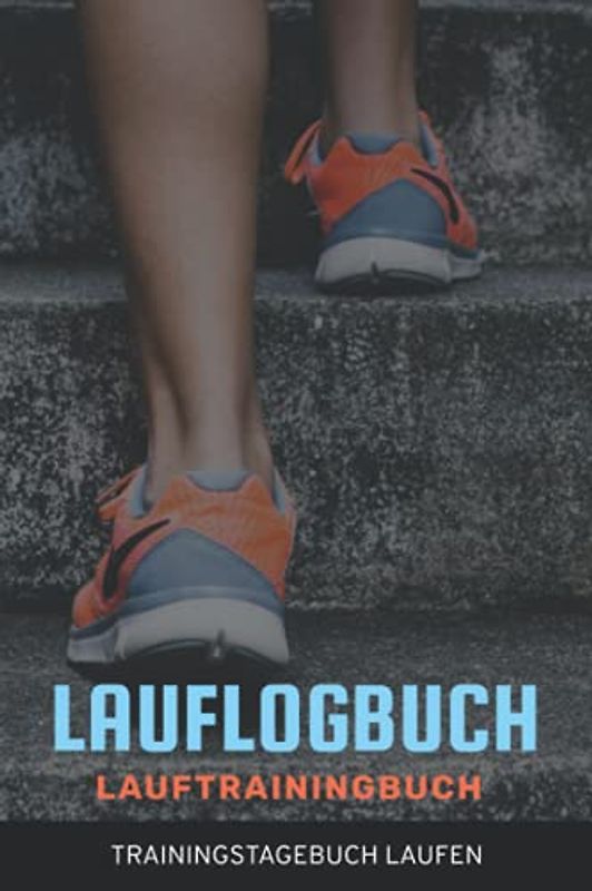 Lauflogbuch Trainingstagebuch Laufen: Lauftagebuch I Laufplaner I Tagebuch für Läufer Läuferin I Trainingsplan I Lauftraining I Laufbuch I DIN A5 I Lauf Logbuch