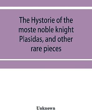 The hystorie of the moste noble knight Plasidas, and other rare pieces