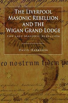 The Liverpool Masonic Rebellion and the Wigan Grand Lodge