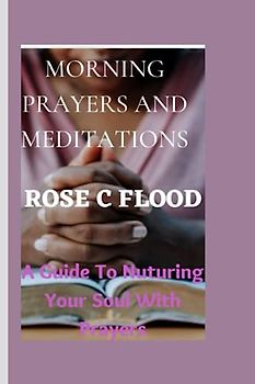 "MORNING PRAYERS AND MEDITATIONS:: A Guide to Nourishing Your Soul with Prayer"