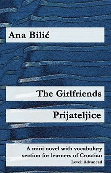 The Girlfriends / Prijateljice: A mini novel with vocabulary section for learners of Croatian (Croatian made easy)