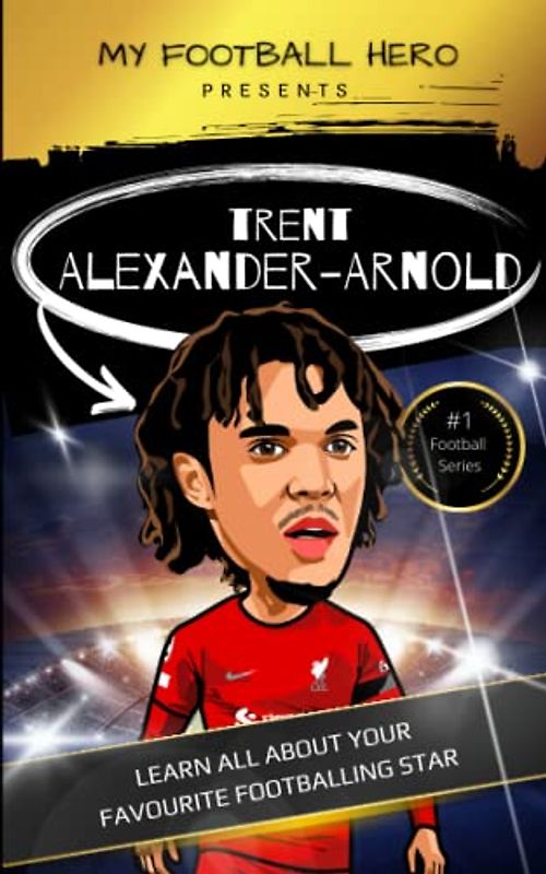 My Football Hero: Trent Alexander-Arnold: Learn all about your favourite footballing star (My Football Hero - Football Biographies for Kids)