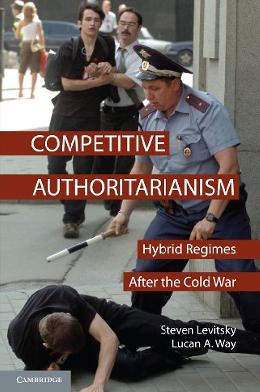 Competitive Authoritarianism: Hybrid Regimes After the Cold War (Problems of International Politics) - Steven Levitsky