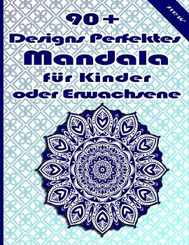 90+ Designs Perfektes Mandala für Kinder oder Erwachsene: Einzigartige Mandala-Designs und stressabbauende Muster für Entspannung, Meditation und Glück für Erwachsene
