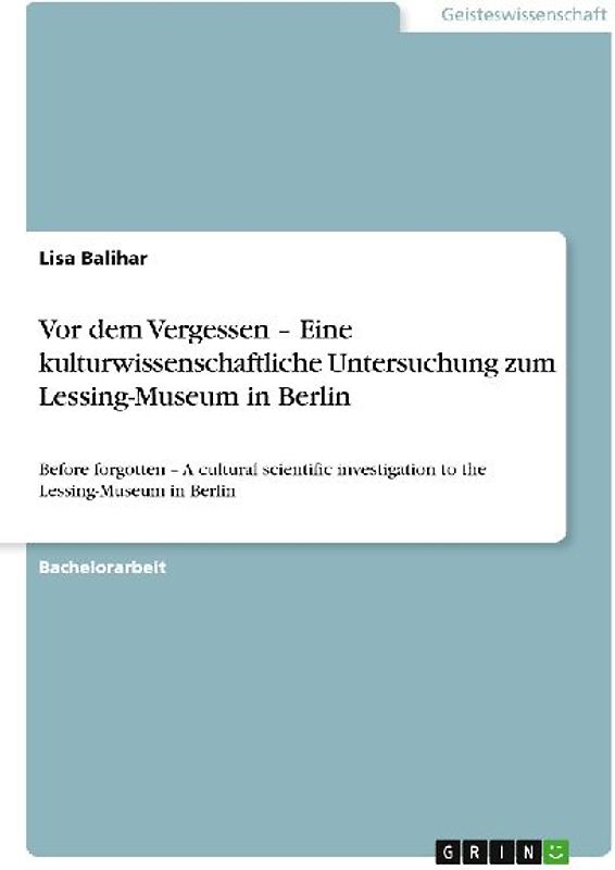 Vor dem Vergessen - Eine kulturwissenschaftliche Untersuchung zum Lessing-Museum in Berlin