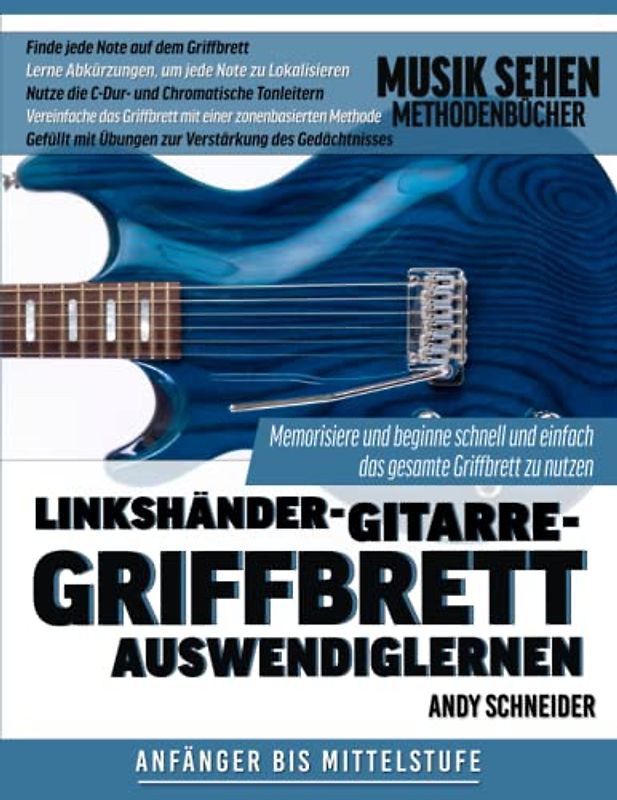 Linkshänder-Gitarre-Griffbrett Auswendiglernen: Memorisiere und beginne schnell und einfach das gesamte Griffbrett zu nutzen