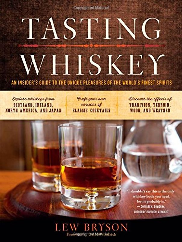 Tasting Whiskey: Explore and Appreciate the Unique Pleasures of Scotch, Bourbon, Rye, and Irish, Canadian, and Japanese Whiskies - Bryson, Lew