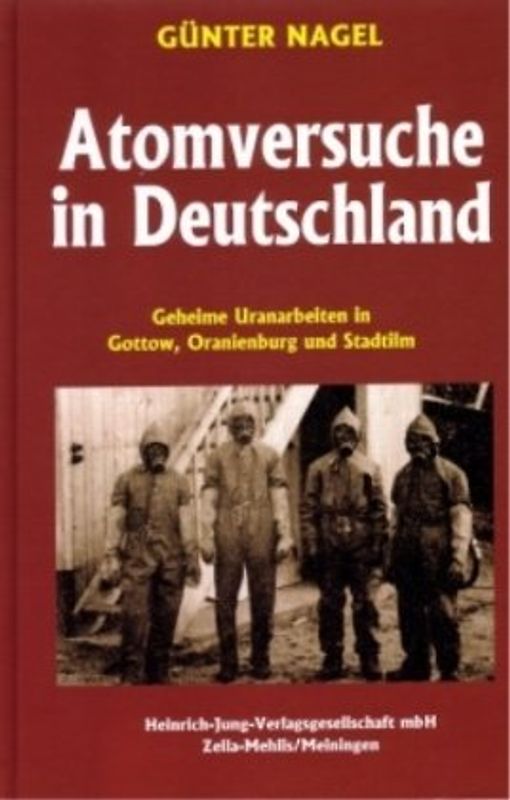 Atomversuche in Deutschland. Geheime Uranarbeiten in Gottow, Oranienburg und Stadtilm