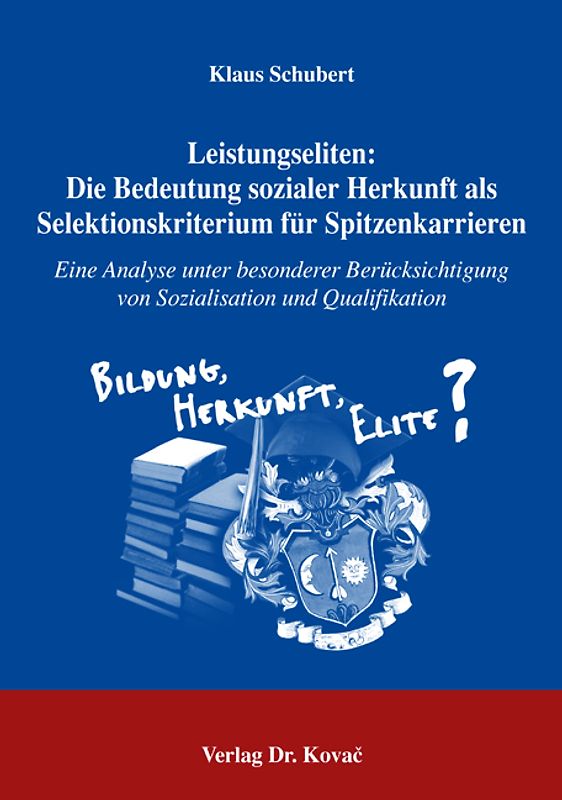 Leistungseliten: Die Bedeutung sozialer Herkunft als Selektionskriterium für Spitzenkarrieren