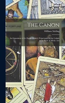 The Canon: An Exposition of the Pagan Mystery Perpetuated in the Cabala as the Rule of all the Arts