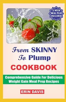 FROM SKINNY TO PLUMP COOKBOOK: Comprehensive Guide For Delicious Weight Gain Meal Prep Recipes, weight gain kids, weight gain protein, smoothies for gain weight, weight gain product, build up
