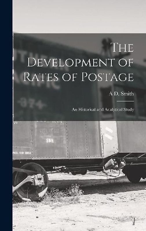 The Development of Rates of Postage; an Historical and Analytical Study
