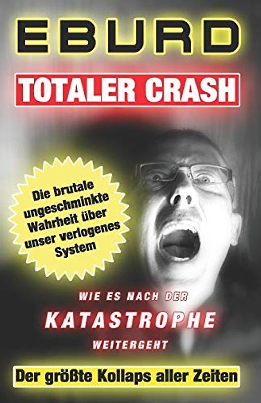 Totaler Crash - Der größte Kollaps aller Zeiten: Die brutale ungeschminkte Wahrheit über unser verlogenes System - Wie es nach der Katastrophe weitergeht (Eburd, Band 1)