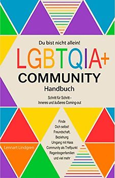 Du bist nicht allein! LGBTQIA+ Community Handbuch: Wie Du Dich selbst finden kannst, Schritt für Schritt - inneres und äußeres Coming-out, Freundschaft, Beziehung - was die Community Dir bietet
