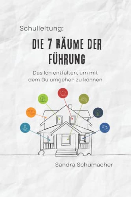 Schulleitung: Die 7 Räume der Führung: Das Ich entfalten, um mit dem Du umgehen zu können.